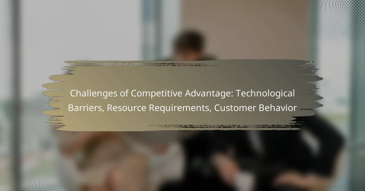 Challenges of Competitive Advantage: Technological Barriers, Resource Requirements, Customer Behavior