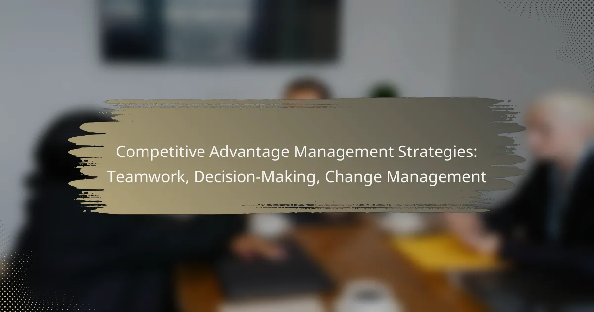 Competitive Advantage Management Strategies: Teamwork, Decision-Making, Change Management