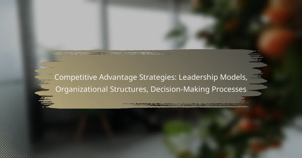 Competitive Advantage Strategies: Leadership Models, Organizational Structures, Decision-Making Processes