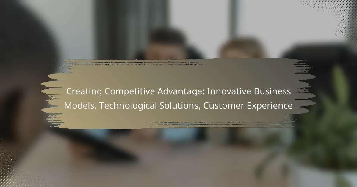 Creating Competitive Advantage: Innovative Business Models, Technological Solutions, Customer Experience