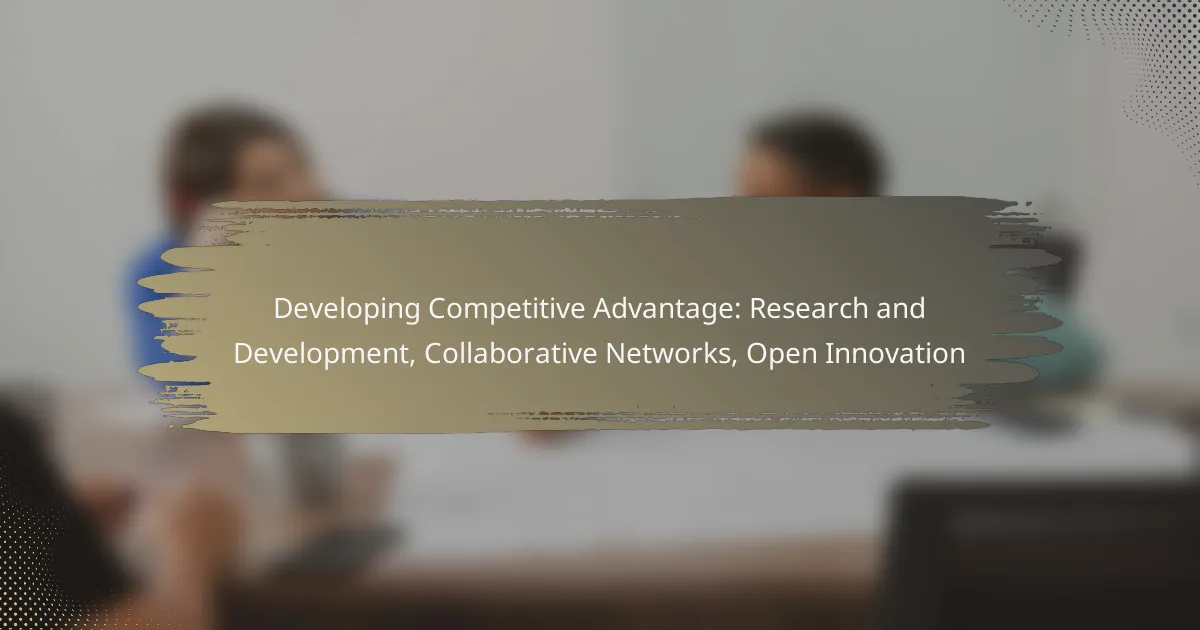 Developing Competitive Advantage: Research and Development, Collaborative Networks, Open Innovation