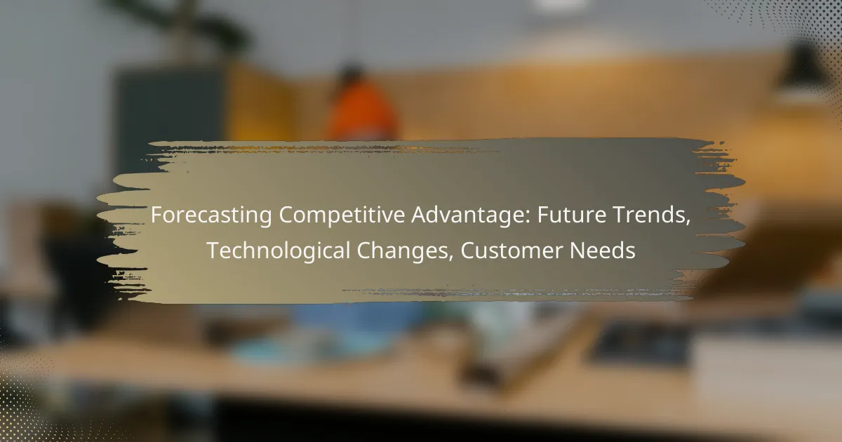 Forecasting Competitive Advantage: Future Trends, Technological Changes, Customer Needs
