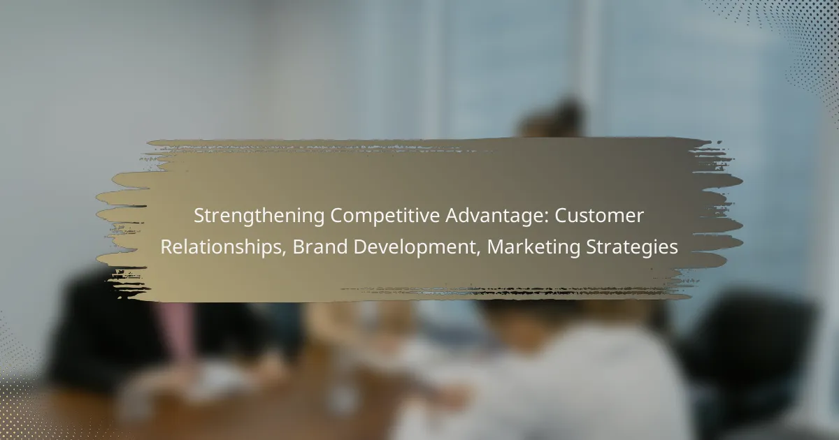 Strengthening Competitive Advantage: Customer Relationships, Brand Development, Marketing Strategies