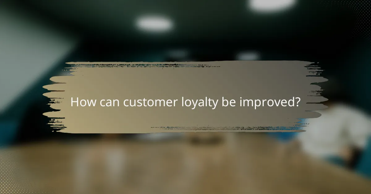 How can customer loyalty be improved?