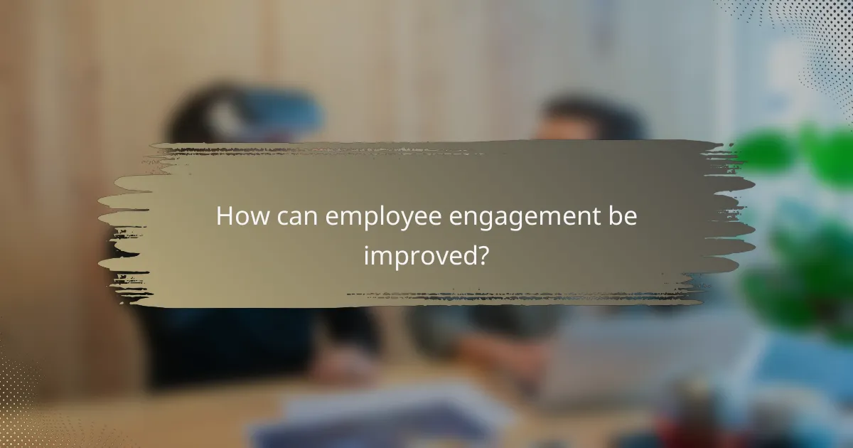 How can employee engagement be improved?