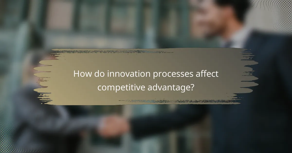 How do innovation processes affect competitive advantage?