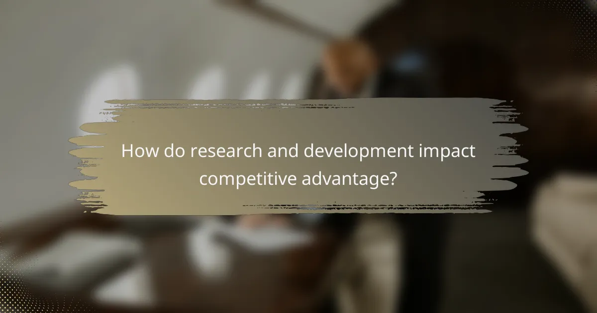 How do research and development impact competitive advantage?