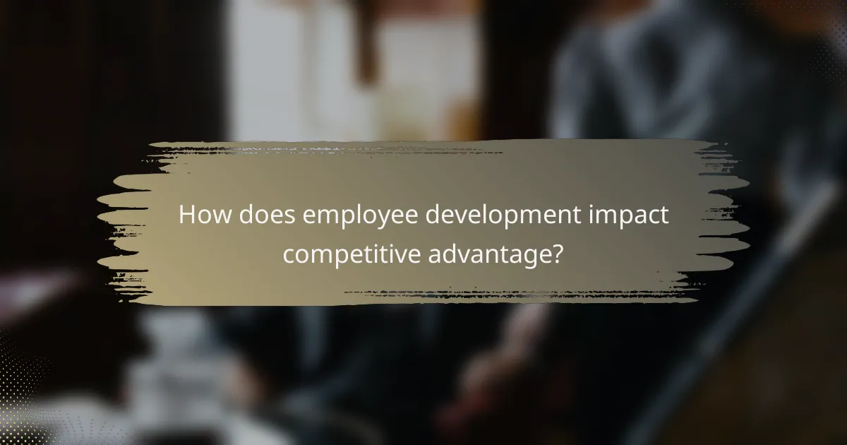 How does employee development impact competitive advantage?