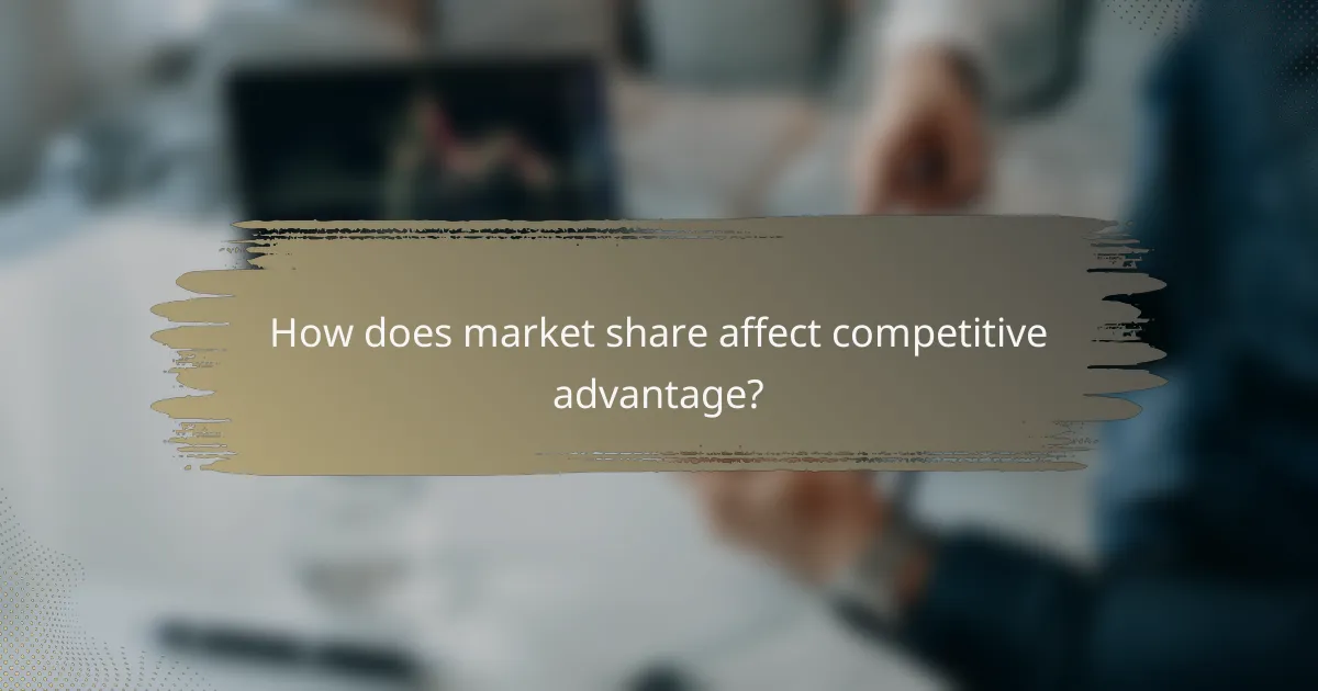 How does market share affect competitive advantage?