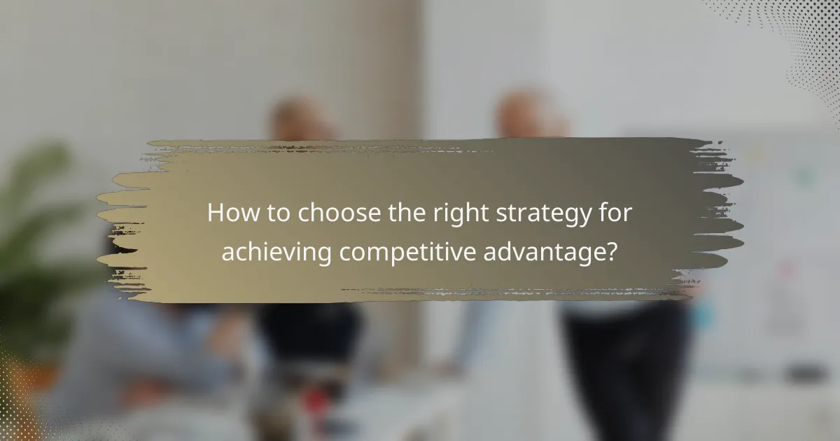 How to choose the right strategy for achieving competitive advantage?