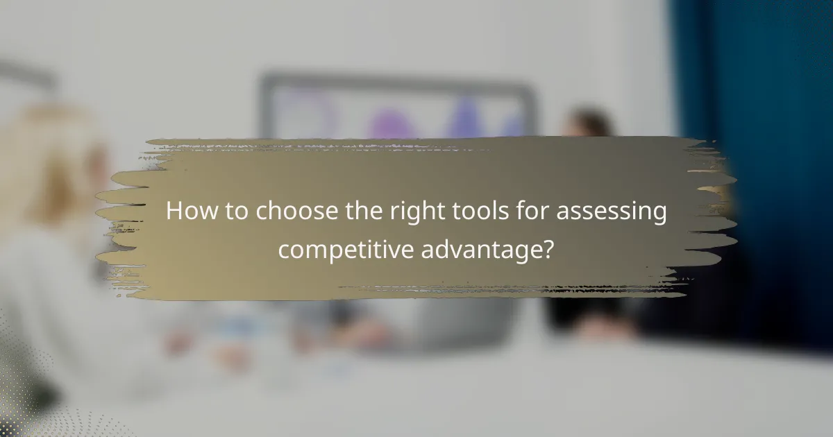 How to choose the right tools for assessing competitive advantage?