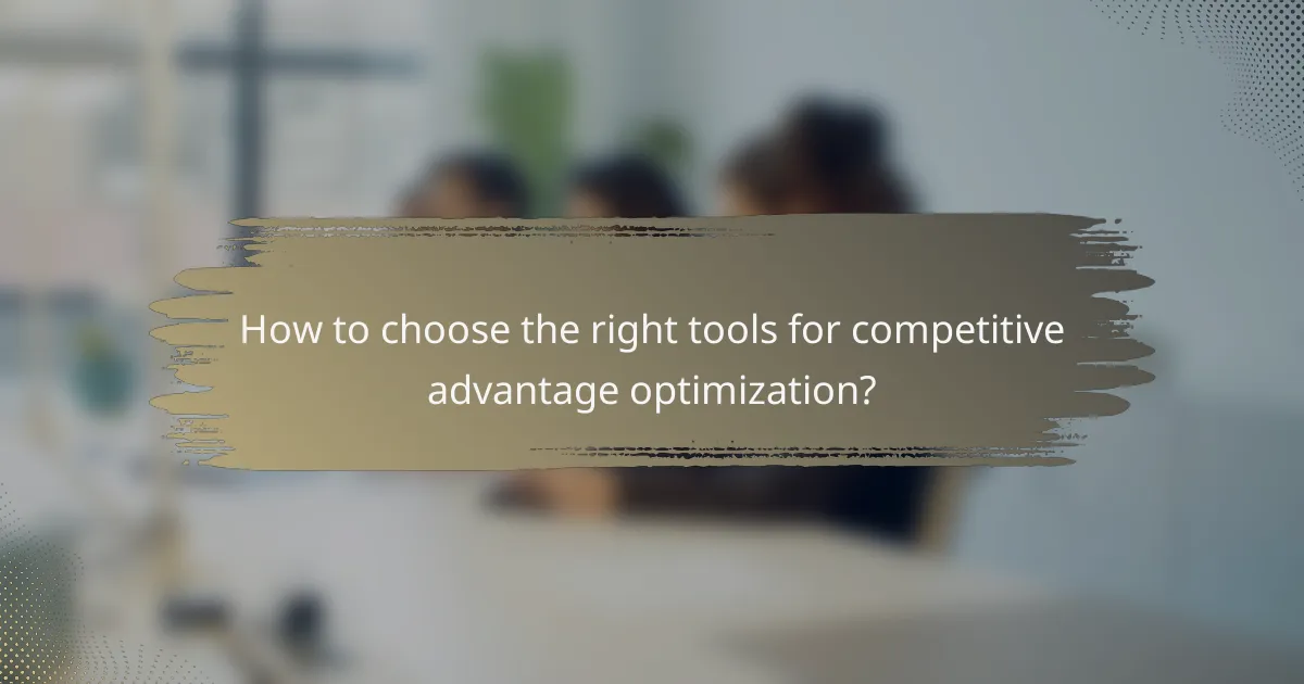 How to choose the right tools for competitive advantage optimization?