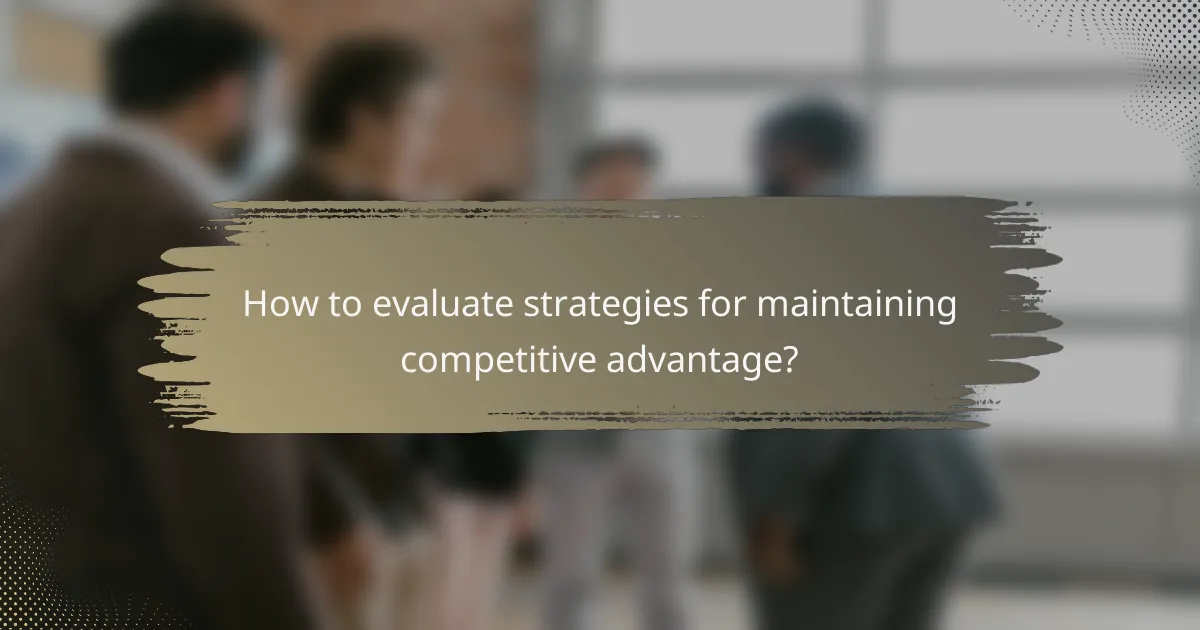 How to evaluate strategies for maintaining competitive advantage?