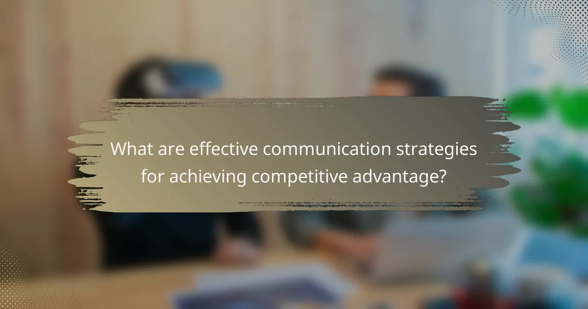 What are effective communication strategies for achieving competitive advantage?