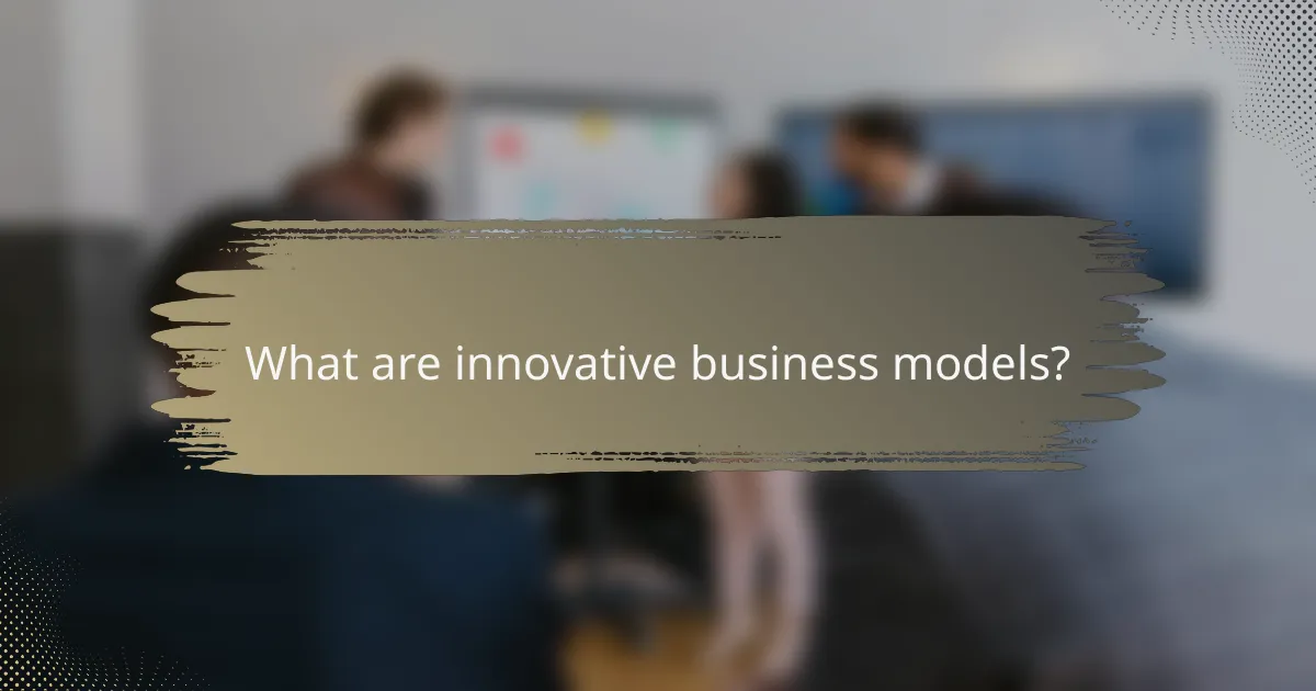 What are innovative business models?