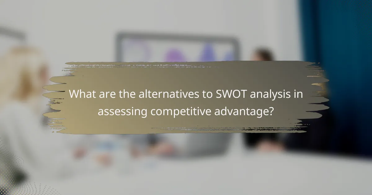 What are the alternatives to SWOT analysis in assessing competitive advantage?