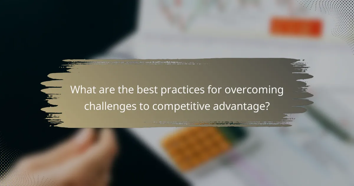 What are the best practices for overcoming challenges to competitive advantage?
