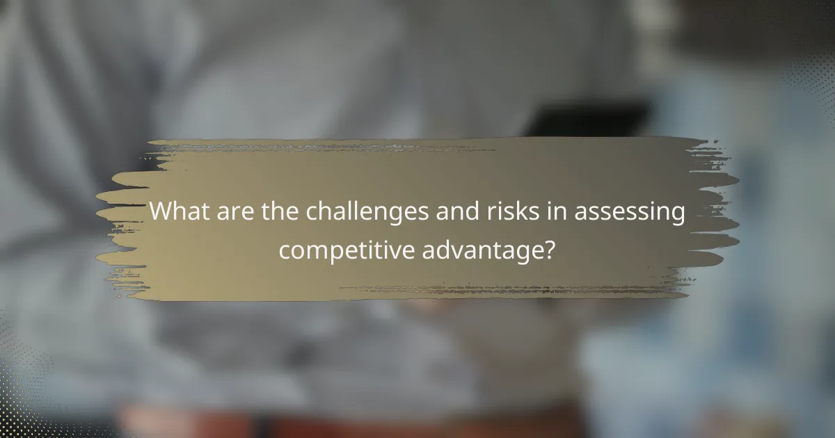 What are the challenges and risks in assessing competitive advantage?