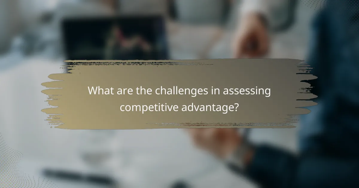 What are the challenges in assessing competitive advantage?
