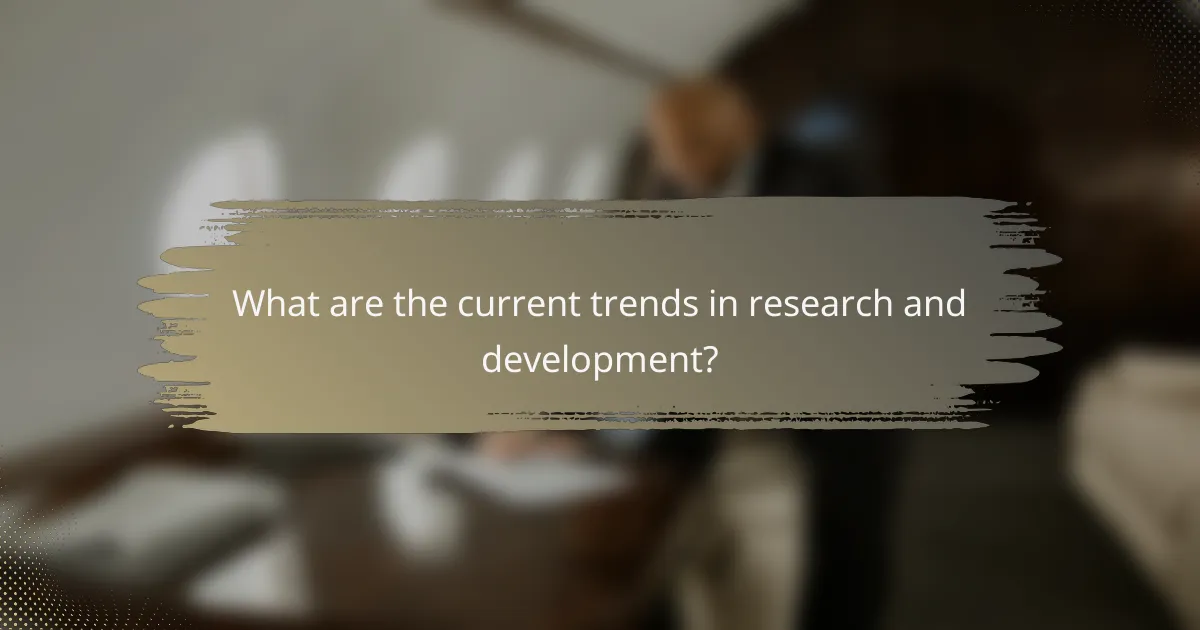 What are the current trends in research and development?
