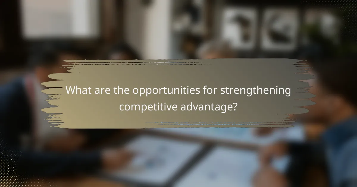 What are the opportunities for strengthening competitive advantage?